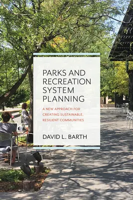 Plánovanie systému parkov a rekreácie: Nový prístup k vytváraniu udržateľných a odolných komunít - Parks and Recreation System Planning: A New Approach for Creating Sustainable, Resilient Communities