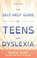 Sprievodca svojpomocou pre tínedžerov s dyslexiou: Užitočné veci, ktoré sa v škole možno nenaučíte - The Self-Help Guide for Teens with Dyslexia: Useful Stuff You May Not Learn at School