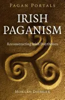Pohanské portály - Írske pohanstvo: Rekonštrukcia írskeho polyteizmu - Pagan Portals - Irish Paganism: Reconstructing Irish Polytheism