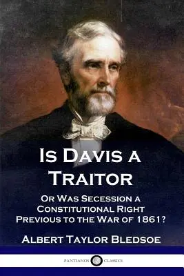 Je Davis zradca: ...alebo bolo oddelenie konfederačných štátov ústavným právom pred občianskou vojnou v roku 1861? - Is Davis a Traitor: ...Or Was the Secession of the Confederate States a Constitutional Right Previous to the Civil War of 1861?