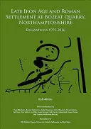 Osídlenie z neskorej doby železnej a doby rímskej v lome Bozeat, Northamptonshire: Vykopávky v rokoch 1995 - 2016 - Late Iron Age and Roman Settlement at Bozeat Quarry, Northamptonshire: Excavations 1995-2016