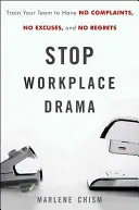 Stop dráme na pracovisku: Vychovávajte svoj tím k tomu, aby sa nesťažoval, neospravedlňoval a neľutoval - Stop Workplace Drama: Train Your Team to Have No Complaints, No Excuses, and No Regrets