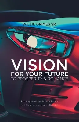 Vízia pre vašu budúcnosť k prosperite a romantike: Vydanie knihy: Budovanie manželstva pre budúcnosť prostredníctvom výchovy párov k rozkvetu - Vision for Your Future to Prosperity & Romance: Building Marriage for the Future by Educating Couples to Flourish