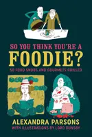 Tak si myslíte, že ste gurmán: 50 snobov a gurmánov na grile - So You Think You're a Foodie: 50 Food Snobs and Gourmets Grilled