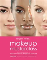Majstrovská trieda líčenia Roberta Jonesa: Kompletný kurz líčenia pre všetky úrovne, od začiatočníkov až po pokročilých - Robert Jones' Makeup Masterclass: A Complete Course in Makeup for All Levels, Beginner to Advanced