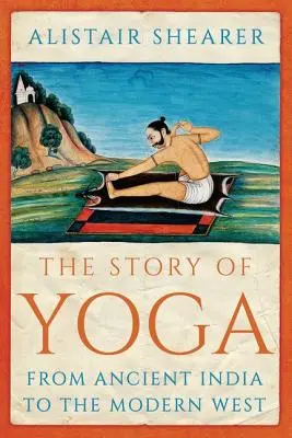 Príbeh jogy: Od starovekej Indie po moderný Západ - The Story of Yoga: From Ancient India to the Modern West