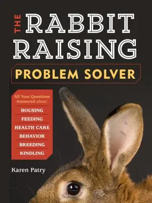 Králik - riešiteľ problémov: Odpovede na vaše otázky o bývaní, kŕmení, správaní, starostlivosti o zdravie, chove a zapaľovaní - The Rabbit-Raising Problem Solver: Your Questions Answered about Housing, Feeding, Behavior, Health Care, Breeding, and Kindling