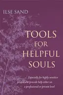 Nástroje pre užitočné duše: Najmä pre vysoko citlivých ľudí, ktorí poskytujú pomoc buď na profesionálnej, alebo súkromnej úrovni - Tools for Helpful Souls: Especially for Highly Sensitive People Who Provide Help Either on a Professional or Private Level