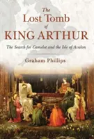 Stratená hrobka kráľa Artuša: Pátranie po Kamelote a ostrove Avalon - The Lost Tomb of King Arthur: The Search for Camelot and the Isle of Avalon