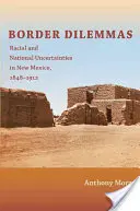 Hraničné dilemy: Rasové a národnostné neistoty v Novom Mexiku, 1848-1912 - Border Dilemmas: Racial and National Uncertainties in New Mexico, 1848-1912