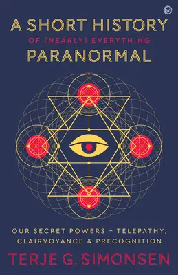 Krátke dejiny (takmer) všetkého paranormálneho: Naše tajné schopnosti Telepatia, jasnovidectvo a predvídanie - A Short History of (Nearly) Everything Paranormal: Our Secret Powers Telepathy, Clairvoyance & Precognition