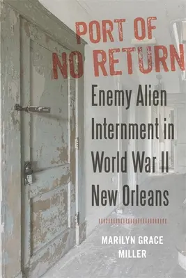 Prístav bez návratu: Internácia nepriateľských cudzincov v New Orleanse počas druhej svetovej vojny - Port of No Return: Enemy Alien Internment in World War II New Orleans