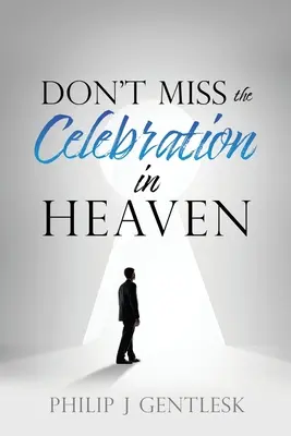 Nenechajte si ujsť oslavu v nebi! Úprimná prosba mojim rímskokatolíckym priateľom - Don't Miss the Celebration in Heaven!: A Heart-Felt Plea to My Roman Catholic Friends