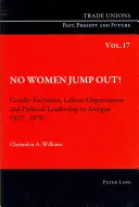 Žiadne ženy nevyskočia! Vylúčenie mužov a žien, organizácia práce a politické vedenie v Antigue 1917 - 1970 - No Women Jump Out!: Gender Exclusion, Labour Organization and Political Leadership in Antigua 1917-1970