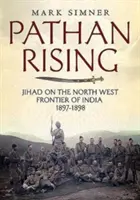 Pathan Rising: Džihád na severozápadnej hranici Indie 1897 - 1898 - Pathan Rising: Jihad on the North West Frontier of India 1897-1898