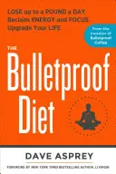 Nepriestrelná diéta: Znížte hmotnosť až o kilo denne, získajte späť energiu a sústredenie, vylepšite svoj život - The Bulletproof Diet: Lose Up to a Pound a Day, Reclaim Energy and Focus, Upgrade Your Life