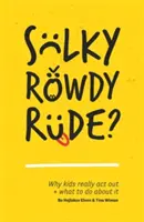 Sulky, Rowdy, Rude?: Prečo deti naozaj vyvádzajú a čo s tým robiť - Sulky, Rowdy, Rude?: Why Kids Really ACT Out and What to Do about It