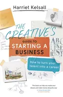 Sprievodca kreatívca pri zakladaní podniku: Ako premeniť svoj talent na kariéru - The Creative's Guide to Starting a Business: How to Turn Your Talent Into a Career