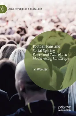 Futbaloví fanúšikovia a spoločenský odstup: Moc a kontrola v modernizujúcej sa krajine - Football Fans and Social Spacing: Power and Control in a Modernising Landscape