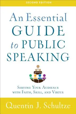 Základný sprievodca verejným vystupovaním: Príručka pre rečníkov: Slúžte svojmu publiku s vierou, zručnosťou a cnosťou - An Essential Guide to Public Speaking: Serving Your Audience with Faith, Skill, and Virtue