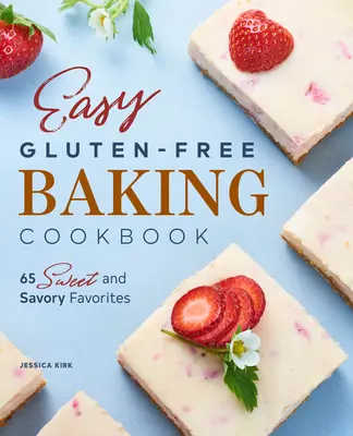Kuchárska kniha Jednoduché bezlepkové pečenie: 65 sladkých a slaných obľúbených jedál - Easy Gluten Free Baking Cookbook: 65 Sweet and Savory Favorites