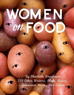 Ženy o jedle: Charlotte Druckmanová a 115 spisovateliek, šéfkuchárok, kritičiek, televíznych hviezd a jedákov - Women on Food: Charlotte Druckman and 115 Writers, Chefs, Critics, Television Stars, and Eaters