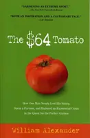 Paradajka za 64 dolárov: Ako jeden muž takmer prišiel o zdravý rozum, utratil majetok a prežil existenčnú krízu pri hľadaní dokonalého ga - The $64 Tomato: How One Man Nearly Lost His Sanity, Spent a Fortune, and Endured an Existential Crisis in the Quest for the Perfect Ga