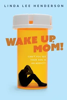 Prebuď sa, mami!: Nevidíš, že tvoj syn je závislý? - Wake Up, Mom!: Can't You See Your Son Is An Addict?