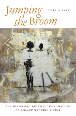 Skákanie na metle: Prekvapivý multikultúrny pôvod černošského svadobného rituálu - Jumping the Broom: The Surprising Multicultural Origins of a Black Wedding Ritual