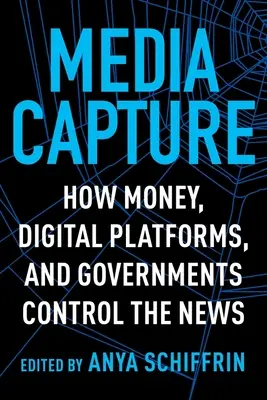 Media Capture: Ako peniaze, digitálne platformy a vlády kontrolujú spravodajstvo - Media Capture: How Money, Digital Platforms, and Governments Control the News