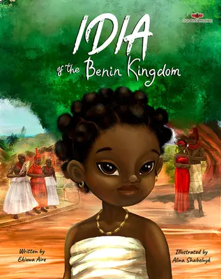 Idia z kráľovstva Benin: Kniha pre dievčatá od 4 do 8 rokov, ktorá posilňuje ich postavenie - Idia of the Benin Kingdom: An Empowering Book for Girls 4 - 8