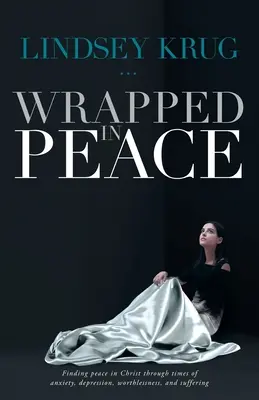Zabalené v mieri: Pokoj v Kristovi v čase úzkosti, depresie, bezcennosti a utrpenia - Wrapped in Peace: Finding peace in Christ through times of anxiety, depression, worthlessness, and suffering