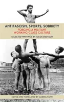 Antifašizmus, šport, triezvosť: Vytváranie militantnej kultúry robotníckej triedy - Antifascism, Sports, Sobriety: Forging a Militant Working-Class Culture