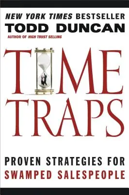 Časové pasce: Časový limit: osvedčené stratégie pre obchodníkov, ktorí sú v zápche - Time Traps: Proven Strategies for Swamped Salespeople