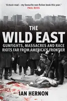 Divoký východ: Prestrelky, masakre a rasové nepokoje ďaleko od amerických hraníc - The Wild East: Gunfights, Massacres and Race Riots Far from America's Frontier
