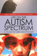 Život na autistickom spektre: Príručka pre dievčatá a ženy - Life on the Autism Spectrum: A Guide for Girls and Women