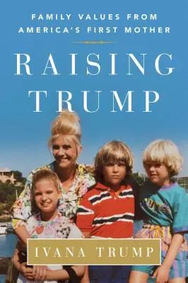 Výchova Trumpa: Rodinné hodnoty od prvej matky Ameriky - Raising Trump: Family Values from America's First Mother