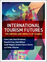 International Tourism Futures - The Drivers and Impacts of Change (Lade Dr. Clare (La Trobe University Melbourne Australia)) - International Tourism Futures - The Drivers and Impacts of Change (Lade Dr Clare (La Trobe University Melbourne Australia))