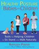 Zdravé držanie tela pre bábätká a deti: Nástroje, ktoré pomáhajú deťom prirodzene sedieť, stáť a chodiť - Healthy Posture for Babies and Children: Tools for Helping Children to Sit, Stand, and Walk Naturally