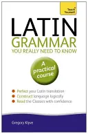 Latinská gramatika, ktorú naozaj potrebujete vedieť: Naučte sa sami - Latin Grammar You Really Need to Know: Teach Yourself