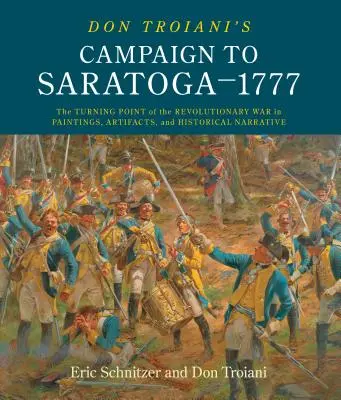 Taženie Dona Troianiho do Saratogy - 1777: v obrazoch, artefaktoch a historickom rozprávaní - Don Troiani's Campaign to Saratoga - 1777: The Turning Point of the Revolutionary War in Paintings, Artifacts, and Historical Narrative