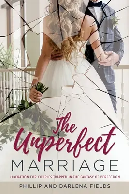 Nedokonalé manželstvo: Oslobodenie pre páry uväznené vo fantázii dokonalosti - The Unperfect Marriage: Liberation for couples trapped in the fantasy of perfection