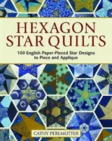 Šesťhranné hviezdicové deky: 113 anglických vzorov papierových hviezdičiek na obšívanie a vyšívanie - Hexagon Star Quilts: 113 English Paper-Pieced Star Patterns to Piece and Applique