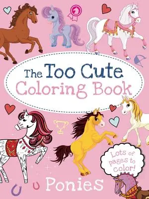 Príliš roztomilé maľovanky: Poníky - The Too Cute Coloring Book: Ponies
