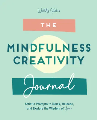 The Mindfulness Journal (Denník všímavosti): Vydajte sa na tvorivé podnety na uvoľnenie, relaxáciu a objavovanie svojej múdrosti. - The Mindfulness Journal: Creative Prompts to Relax, Release, and Explore the Wisdom of You