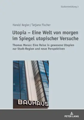 Utópia - svet zajtrajška v zrkadle utopických experimentov: Thomas More: Cesta do minulých utópií o mestskom regióne a nové perspektívy - Utopia - Eine Welt Von Morgen Im Spiegel Utopischer Versuche: Thomas Morus: Eine Reise in Gewesene Utopien Zur Stadt-Region Und Neue Perspektiven