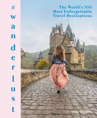 #Wanderlust: 500 najnezabudnuteľnejších cestovateľských destinácií na svete - #Wanderlust: The World's 500 Most Unforgettable Travel Destinations