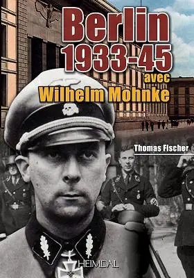 Berlín 1933-45: S Wilhelmom Mohnkem - Berlin 1933-45: Avec Wilhelm Mohnke