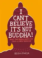Nemôžem uveriť, že to nie je Budha! Čo nás môžu falošné citáty Budhu naučiť o budhizme? - I Can't Believe It's Not Buddha!: What Fake Buddha Quotes Can Teach Us about Buddhism