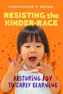Odolávanie predškolskému veku: Obnovenie radosti z predškolského vzdelávania - Resisting the Kinder-Race: Restoring Joy to Early Learning